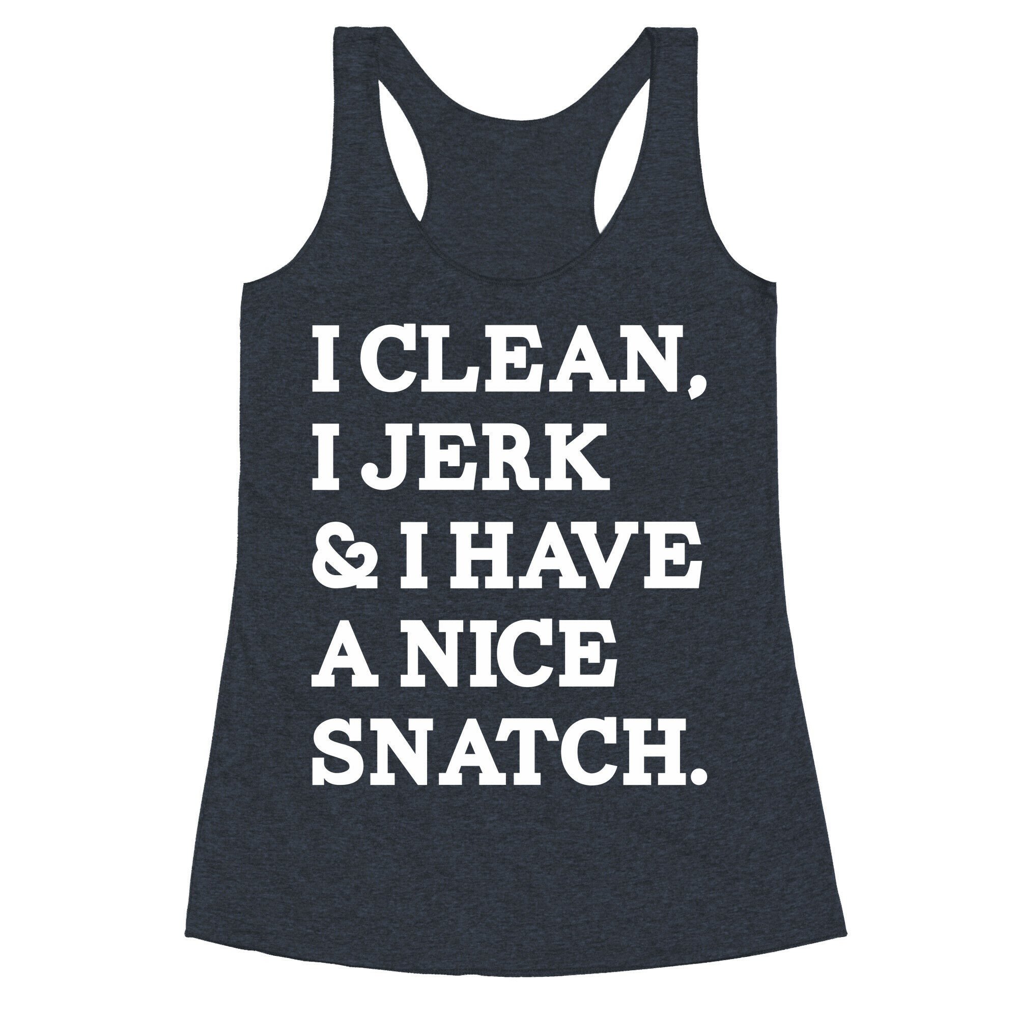 I Clean, I Jerk and I Have a Nice Snatch Racerback Tank